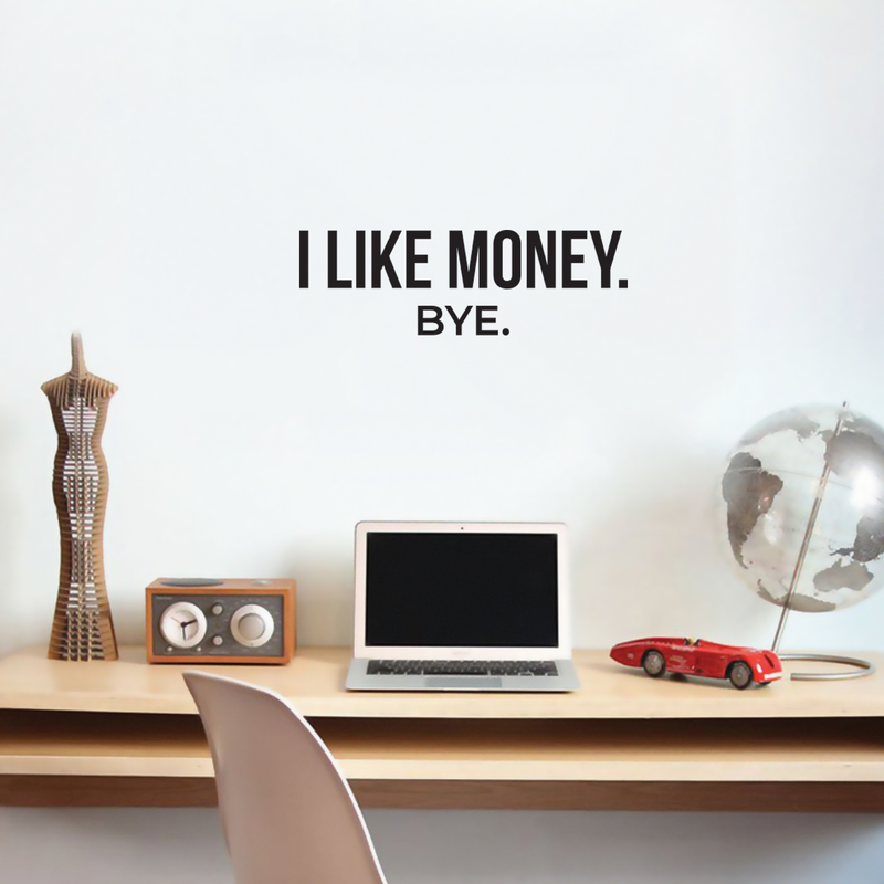 Vinyl Wall Art Decal - I Like Money Bye - Modern Funny Sarcastic Quote For Home Apartment Bedroom Living Room Office Workplace Decoration Sticker 2