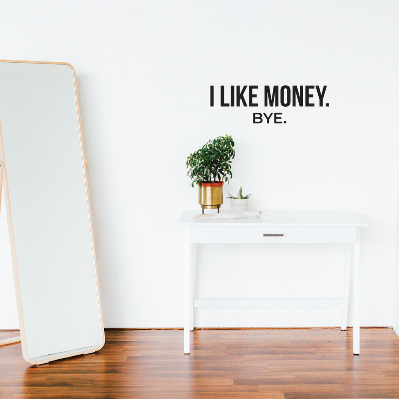 Vinyl Wall Art Decal - I Like Money Bye - 8" x 25" - Modern Funny Sarcastic Quote For Home Apartment Bedroom Living Room Office Workplace Decoration Sticker 2