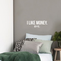 Vinyl Wall Art Decal - I Like Money Bye - 8" x 25" - Modern Funny Sarcastic Quote For Home Apartment Bedroom Living Room Office Workplace Decoration Sticker 1