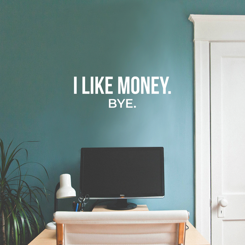 Vinyl Wall Art Decal - I Like Money Bye - 8" x 25" - Modern Funny Sarcastic Quote For Home Apartment Bedroom Living Room Office Workplace Decoration Sticker 5