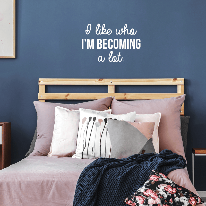 Vinyl Wall Art Decal - I Like Who I'm Becoming A Lot - 17" x 26" - Modern Inspirational Quote For Home Bedroom Closet Living Room Apartment Office Decor Sticker 4