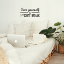 Vinyl Wall Art Decal - Give Yourself A Fcking Break - 14.5" x 30" - Modern Funny Motivational Quote For Home Bedroom Closet Living Room Office Workplace Decor Sticker 3