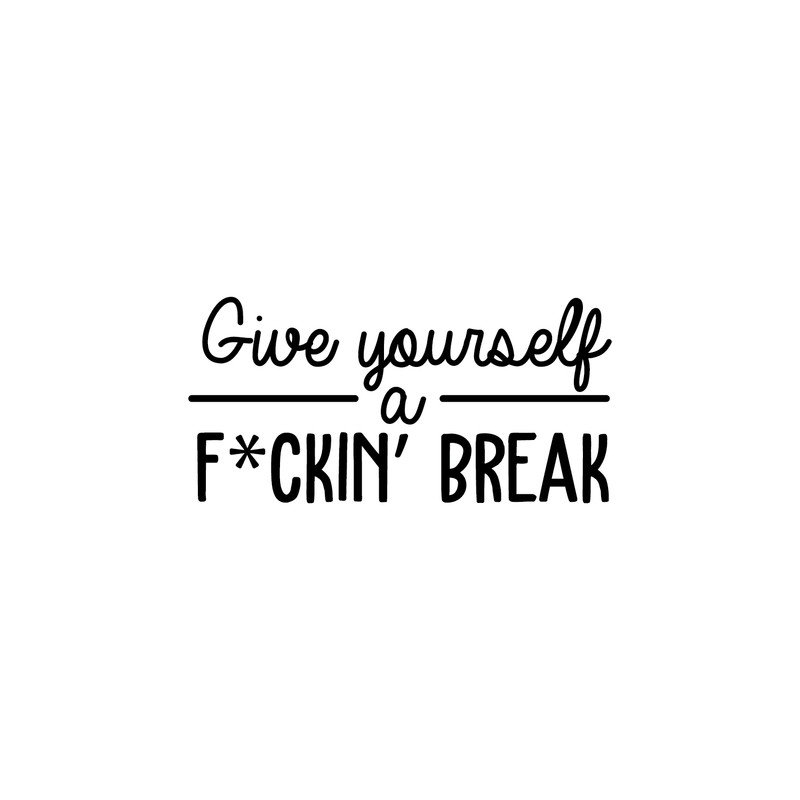 Vinyl Wall Art Decal - Give Yourself A Fcking Break - 14. Modern Funny Motivational Quote For Home Bedroom Closet Living Room Office Workplace Decor Sticker 5