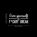 Vinyl Wall Art Decal - Give Yourself A Fcking Break - 14.5" x 30" - Modern Funny Motivational Quote For Home Bedroom Closet Living Room Office Workplace Decor Sticker 1