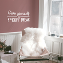 Vinyl Wall Art Decal - Give Yourself A Fcking Break - 14.5" x 30" - Modern Funny Motivational Quote For Home Bedroom Closet Living Room Office Workplace Decor Sticker 2