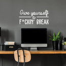 Vinyl Wall Art Decal - Give Yourself A Fcking Break - 14.5" x 30" - Modern Funny Motivational Quote For Home Bedroom Closet Living Room Office Workplace Decor Sticker 3