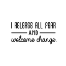 Vinyl Wall Art Decal - I Release All Fear And Welcome Change - Modern Inspirational Quote For Home Bedroom Closet Living Room Entryway Office Decoration Sticker 1