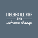 Vinyl Wall Art Decal - I Release All Fear And Welcome Change - 17" x 30" - Modern Inspirational Quote For Home Bedroom Closet Living Room Entryway Office Decoration Sticker 2