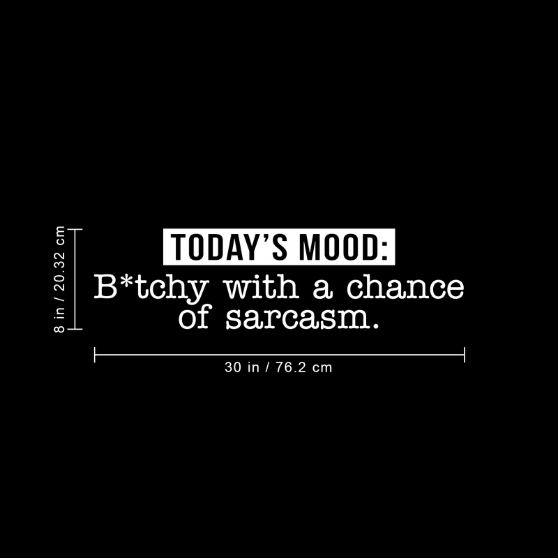 Vinyl Wall Art Decal - Today's Mood: B*tchy With A Chance Of Sarcasm - 8" x 30" - Modern Funny Motivational Quote For Home Bedroom Closet Dorm Room Office Decor Sticker 4