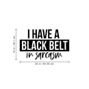 Vinyl Wall Art Decal - I Have A Black Belt In Sarcasm - 15" x 25" - Modern Funny Sarcastic Quote For Home Teens Bedroom Living Room Office Decoration Sticker 1