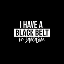Vinyl Wall Art Decal - I Have A Black Belt In Sarcasm - 15" x 25" - Modern Funny Sarcastic Quote For Home Teens Bedroom Living Room Office Decoration Sticker 1
