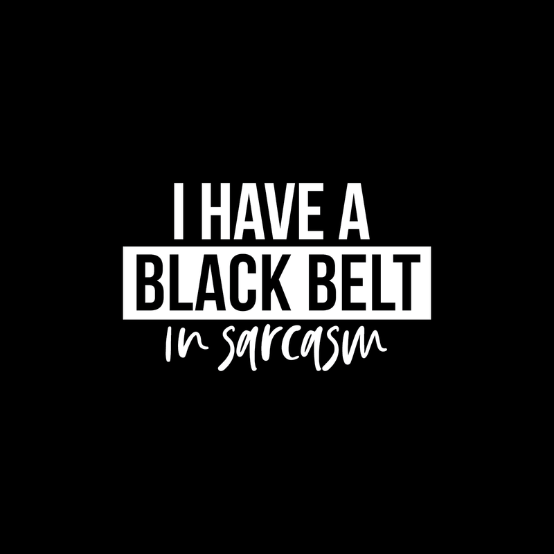 Vinyl Wall Art Decal - I Have A Black Belt In Sarcasm - 15" x 25" - Modern Funny Sarcastic Quote For Home Teens Bedroom Living Room Office Decoration Sticker 1