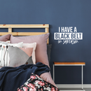 Vinyl Wall Art Decal - I Have A Black Belt In Sarcasm - 15" x 25" - Modern Funny Sarcastic Quote For Home Teens Bedroom Living Room Office Decoration Sticker 2