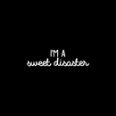 Vinyl Wall Art Decal - I'm A Sweet Disaster - 6" x 22" - Modern Funny Inspirational Quote For Home Teens Bedroom Bathroom Closet Living Room Office Decoration Sticker 4