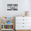 Vinyl Wall Art Decal - Everything You Create Matters - 17" x 27" - Modern Inspirational Quote For Home Bedroom Kids Room Office Workplace School Classroom Decoration Sticker 3