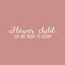 Vinyl Wall Art Decal - Flower Child You Are About To Bloom - 8" x 32" - Trendy Motivational Quote For Home Apartment Bedroom Living Room Decoration Sticker 1