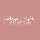 Vinyl Wall Art Decal - Flower Child You Are About To Bloom - 8" x 32" - Trendy Motivational Quote For Home Apartment Bedroom Living Room Decoration Sticker 3