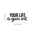 Vinyl Wall Art Decal - Your Life Is Your Art - 9" x 22" - Trendy Inspirational Artists Quote For Home Apartment Bedroom Living Room Closet Decoration Sticker 1