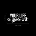 Vinyl Wall Art Decal - Your Life Is Your Art - 9" x 22" - Trendy Inspirational Artists Quote For Home Apartment Bedroom Living Room Closet Decoration Sticker 1