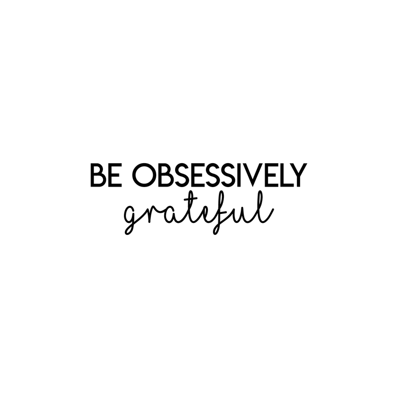 Vinyl Wall Art Decal - Be Obsessively Grateful - 7. Modern Inspirational Positive Quote For Home Apartment Bedroom Closet Living Room Office Decoration Sticker 1