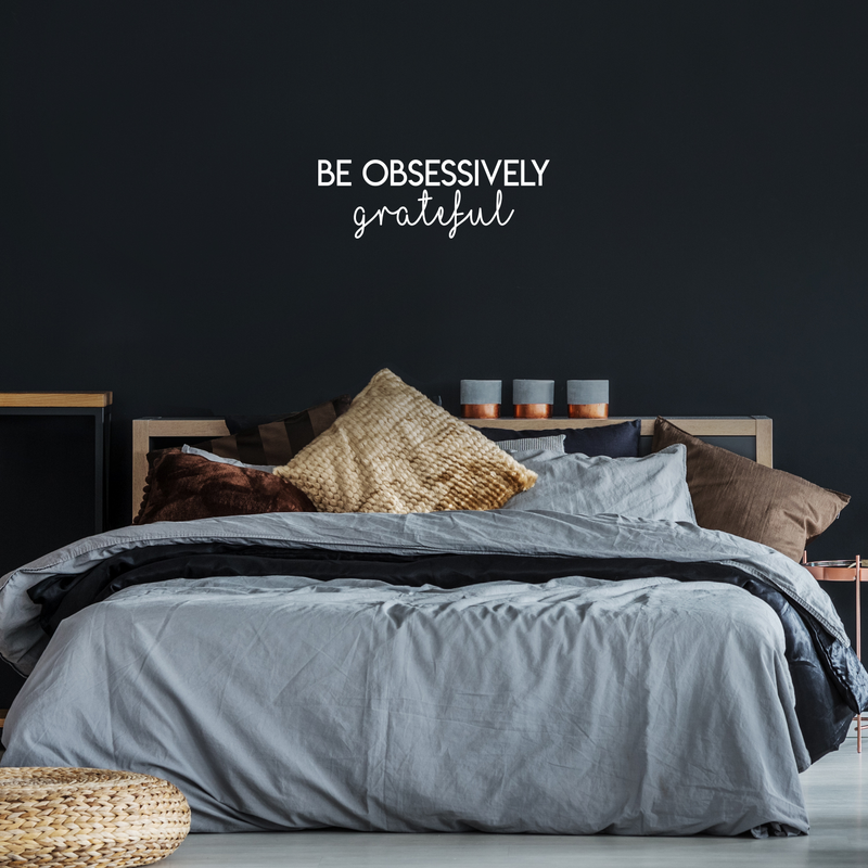 Vinyl Wall Art Decal - Be Obsessively Grateful - 7.5" x 22" - Modern Inspirational Positive Quote For Home Apartment Bedroom Closet Living Room Office Decoration Sticker 2