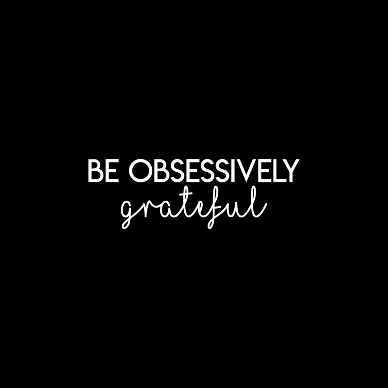 Vinyl Wall Art Decal - Be Obsessively Grateful - 7.5" x 22" - Modern Inspirational Positive Quote For Home Apartment Bedroom Closet Living Room Office Decoration Sticker 1