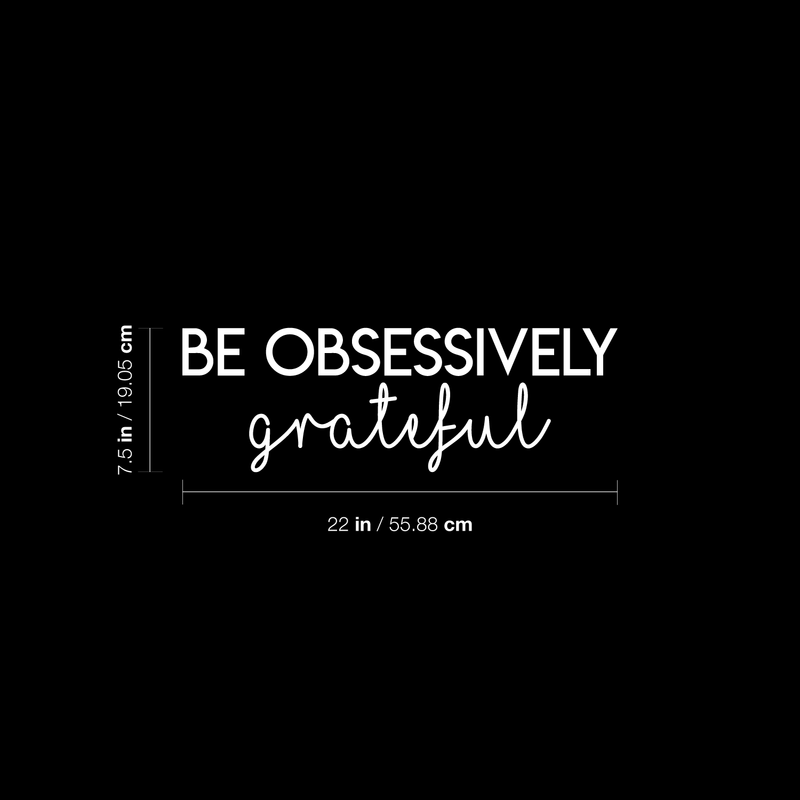 Vinyl Wall Art Decal - Be Obsessively Grateful - 7.5" x 22" - Modern Inspirational Positive Quote For Home Apartment Bedroom Closet Living Room Office Decoration Sticker 4