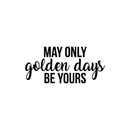 Vinyl Wall Art Decal - May Only Golden Days Be Yours - 10" x 22" - Inspirational Sticker Quote For Home Bedroom Living Room Kids Room Work Office Decor 4