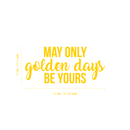 Vinyl Wall Art Decal - May Only Golden Days Be Yours - 10" x 22" - Inspirational Sticker Quote For Home Bedroom Living Room Kids Room Work Office Decor 1