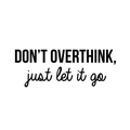 Vinyl Wall Art Decal - Don't Overthink Just Let It Go - Inspirational Sticker Quote For Home Bedroom Living Room Coffee Shop Work Office Decor 1