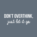 Vinyl Wall Art Decal - Don't Overthink Just Let It Go - 11" x 30" - Inspirational Sticker Quote For Home Bedroom Living Room Coffee Shop Work Office Decor 5