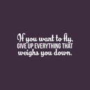 Vinyl Wall Art Decal - If You Want To Fly Give Up Everything That Weighs You Down - 9.5" x 22" - Inspirational Sticker Quote For Home Bedroom Living Room Coffee Shop Work Office Decor 1