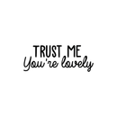 Vinyl Wall Art Decal - Trust Me You're Lovely - 9.5" x 25" - Inspirational Self Steem Sticker Quote For Home Bedroom Living Room Kids Room Work Office Decor 1