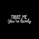 Vinyl Wall Art Decal - Trust Me You're Lovely - 9.5" x 25" - Inspirational Self Steem Sticker Quote For Home Bedroom Living Room Kids Room Work Office Decor 1
