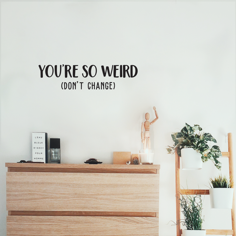 Vinyl Wall Art Decal - You're So Weird Don't Change - 6.5" x 25" - Inspirational Funny Sticker Quote For Home Bedroom Living Room Coffee Shop Work Office Decor 3