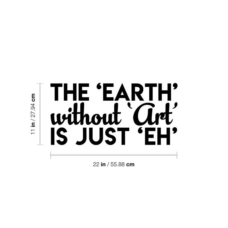 Vinyl Wall Art Decal - The Earth Without Art Is Just Eh - 11" x 22" - Modern Funny Sticker Quote For Artists Home Bedroom Living Room Kids Room Work Office Decor 4