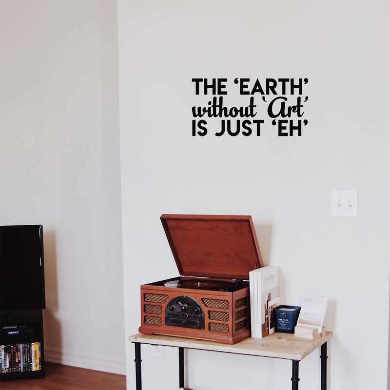 Vinyl Wall Art Decal - The Earth Without Art Is Just Eh - 11" x 22" - Modern Funny Sticker Quote For Artists Home Bedroom Living Room Kids Room Work Office Decor 3