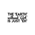 Vinyl Wall Art Decal - The Earth Without Art Is Just Eh - Modern Funny Sticker Quote For Artists Home Bedroom Living Room Kids Room Work Office Decor 1