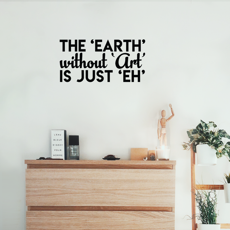 Vinyl Wall Art Decal - The Earth Without Art Is Just Eh - Modern Funny Sticker Quote For Artists Home Bedroom Living Room Kids Room Work Office Decor 5