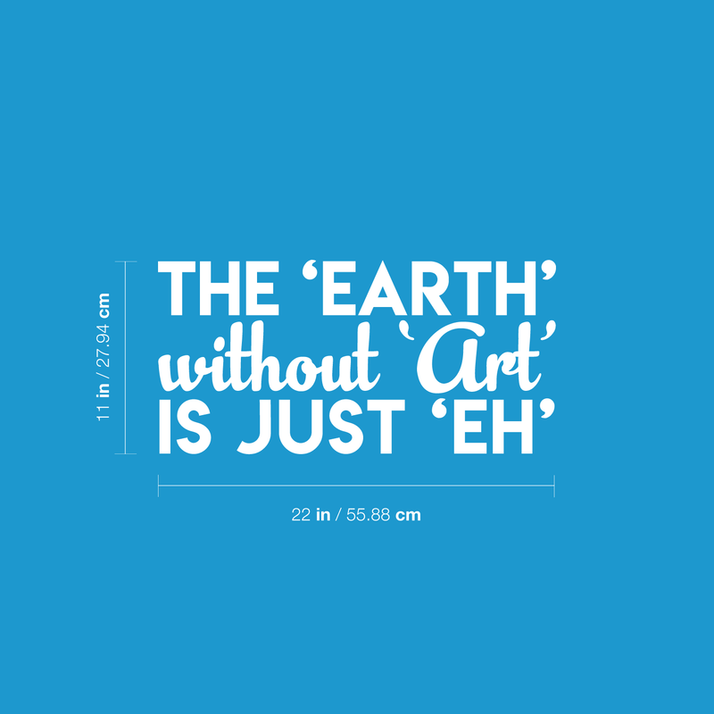 Vinyl Wall Art Decal - The Earth Without Art Is Just Eh - 11" x 22" - Modern Funny Sticker Quote For Artists Home Bedroom Living Room Kids Room Work Office Decor 4