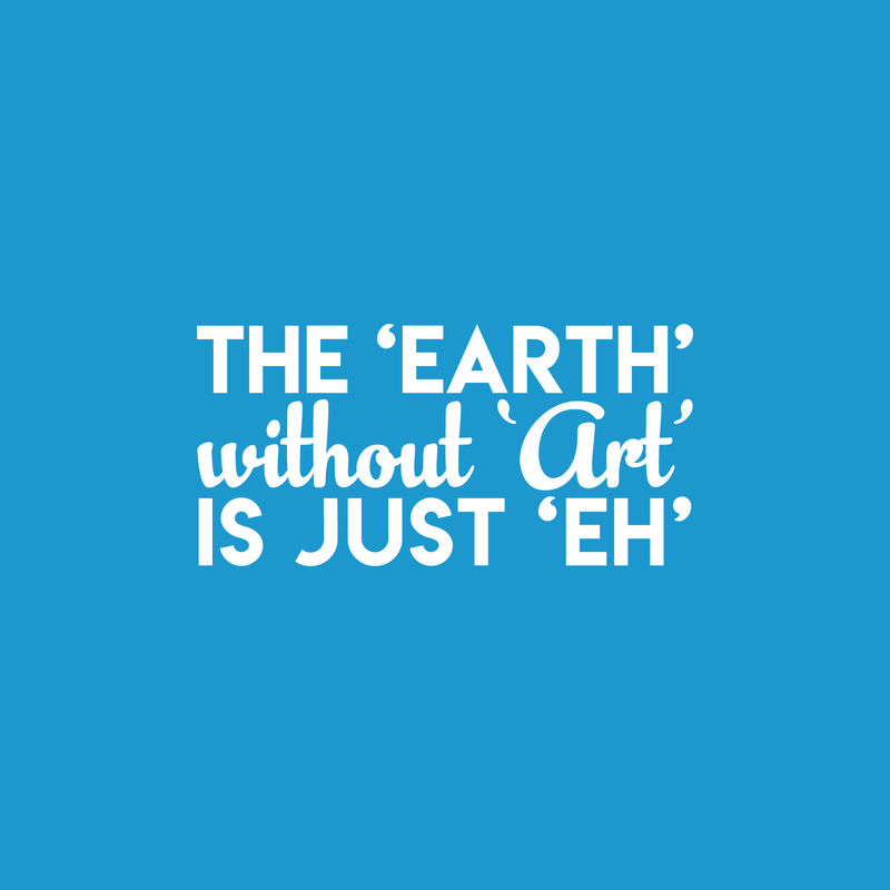 Vinyl Wall Art Decal - The Earth Without Art Is Just Eh - 11" x 22" - Modern Funny Sticker Quote For Artists Home Bedroom Living Room Kids Room Work Office Decor 1