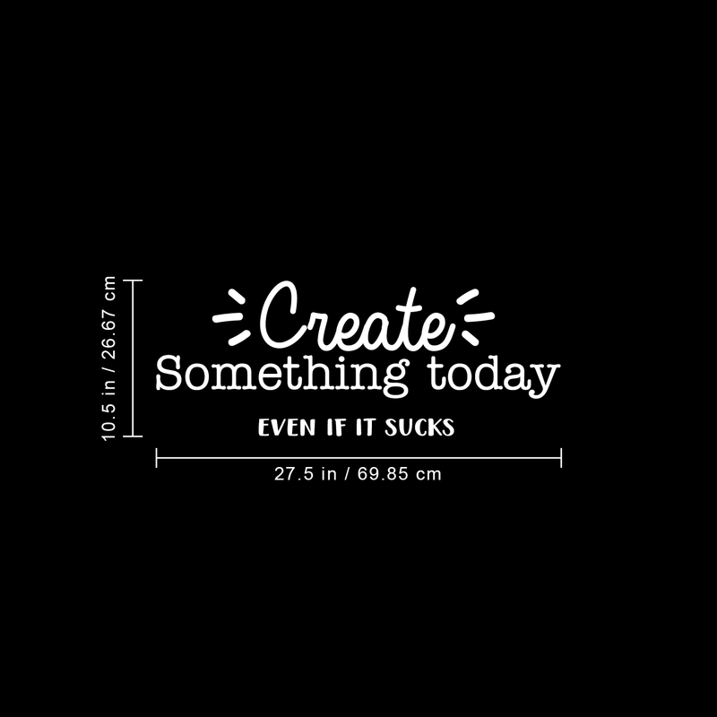 Vinyl Wall Art Decal - Create Something Today Even If It Sucks - 10.5" x 27.5" - Inspirational Funny Sticker Quote For Home Bedroom Living Room Work Office Decor 1