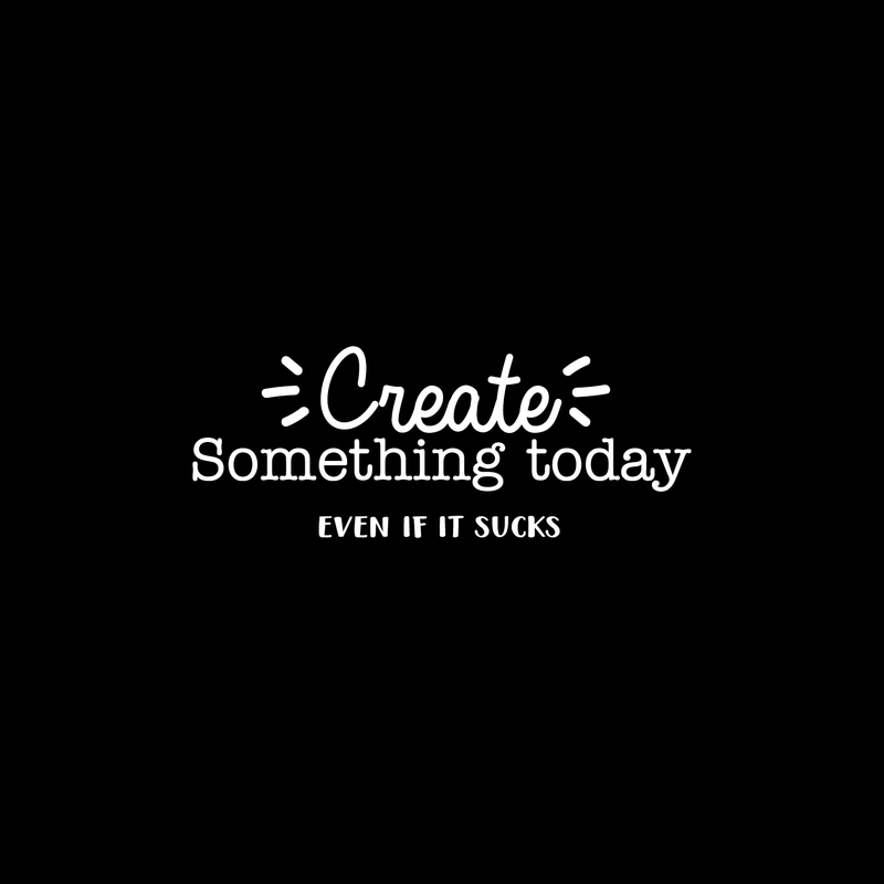 Vinyl Wall Art Decal - Create Something Today Even If It Sucks - 10.5" x 27.5" - Inspirational Funny Sticker Quote For Home Bedroom Living Room Work Office Decor 5