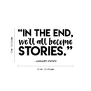 Vinyl Wall Art Decal - In The End We'll All Become Stories - Margaret Atwood - 13" x 22" - Modern Inspirational Fate Quote For Home Bedroom Living Room Office Decoration Sticker 4