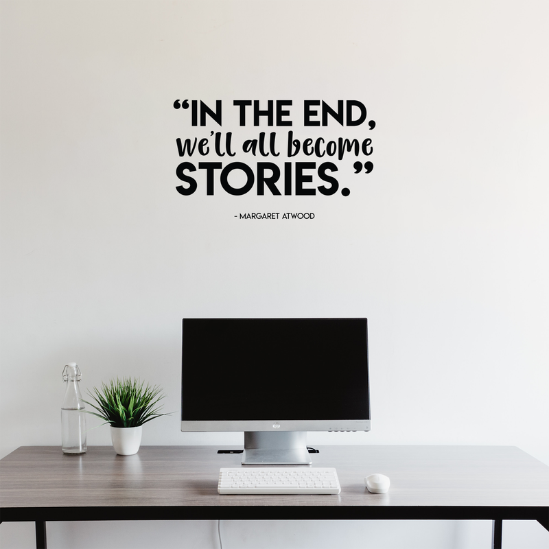 Vinyl Wall Art Decal - In The End We'll All Become Stories - Margaret Atwood - 13" x 22" - Modern Inspirational Fate Quote For Home Bedroom Living Room Office Decoration Sticker 3