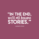 Vinyl Wall Art Decal - In The End We'll All Become Stories - Margaret Atwood - 13" x 22" - Modern Inspirational Fate Quote For Home Bedroom Living Room Office Decoration Sticker 1