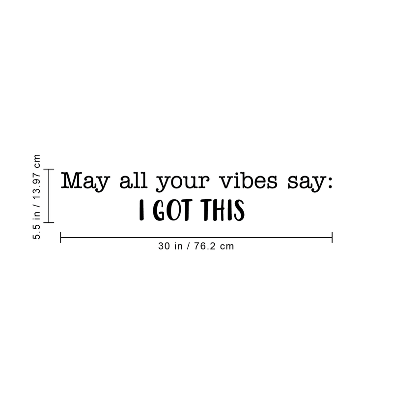 Vinyl Wall Art Decal - May All Of Your Vibes Say I Got This - 5.5" x 30" - Motivational Sticker Quote For Home Bedroom Living Room Gym Work Office Decor 4