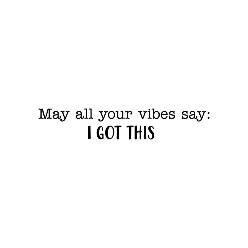 Vinyl Wall Art Decal - May All Of Your Vibes Say I Got This - 5.5" x 30" - Motivational Sticker Quote For Home Bedroom Living Room Gym Work Office Decor 1