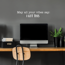 Vinyl Wall Art Decal - May All Of Your Vibes Say I Got This - 5.5" x 30" - Motivational Sticker Quote For Home Bedroom Living Room Gym Work Office Decor 2