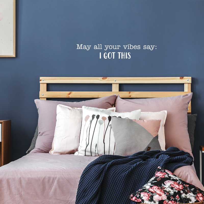 Vinyl Wall Art Decal - May All Of Your Vibes Say I Got This - 5.5" x 30" - Motivational Sticker Quote For Home Bedroom Living Room Gym Work Office Decor 5